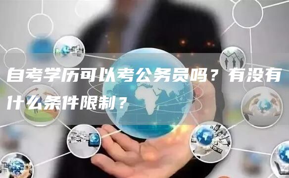自考学历可以考公务员吗？有没有什么条件限制？(图1)