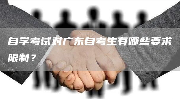 自学考试对广东自考生有哪些要求限制？
