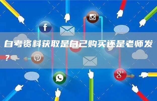 自考资料获取是自己购买还是老师发？