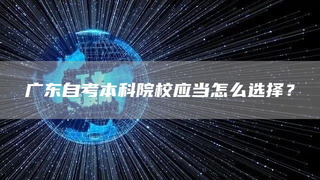 广东自考本科院校应当怎么选择？