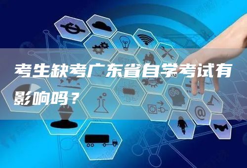 考生缺考广东省自学考试有影响吗？