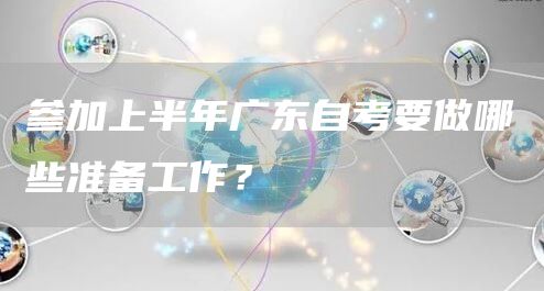 参加上半年广东自考要做哪些准备工作？