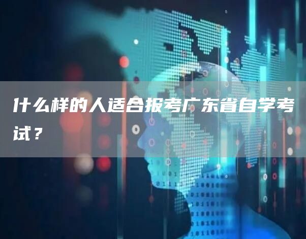 什么样的人适合报考广东省自学考试？