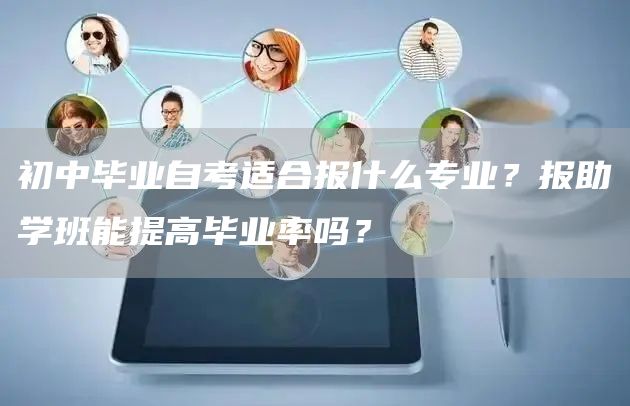 初中毕业自考适合报什么专业？报助学班能提高毕业率吗？