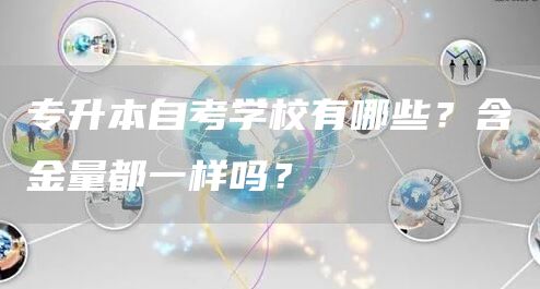专升本自考学校有哪些？含金量都一样吗？(图1)