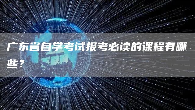 广东省自学考试报考必读的课程有哪些？