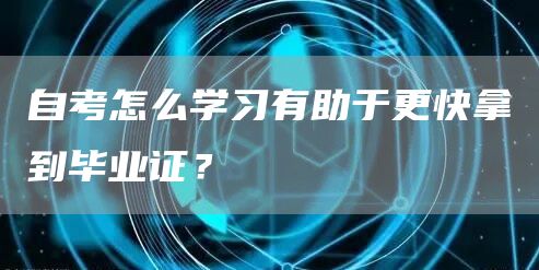 自考怎么学习有助于更快拿到毕业证？