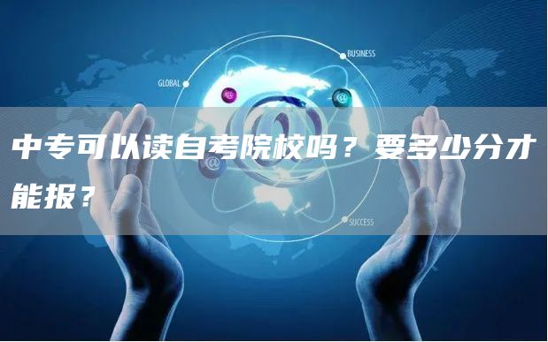 中专可以读自考院校吗？要多少分才能报？