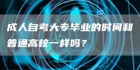 成人自考大专毕业的时间和普通高校一样吗？(图1)