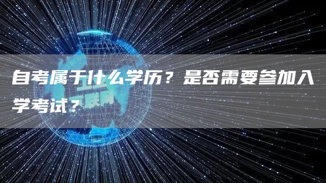 自考属于什么学历？是否需要参加入学考试？(图1)