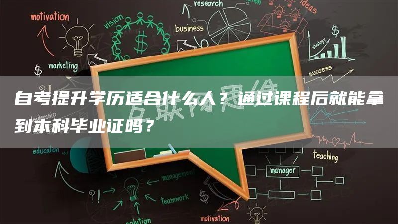 自考提升学历适合什么人？通过课程后就能拿到本科毕业证吗？(图1)