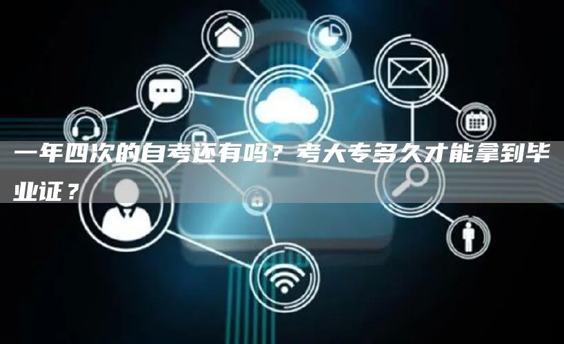 一年四次的自考还有吗？考大专多久才能拿到毕业证？