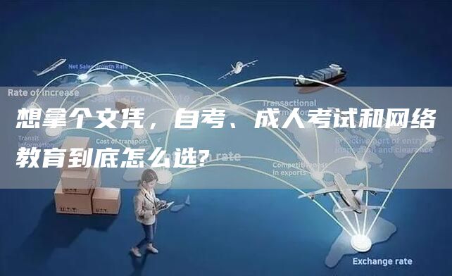 想拿个文凭，自考、成人考试和网络教育到底怎么选?