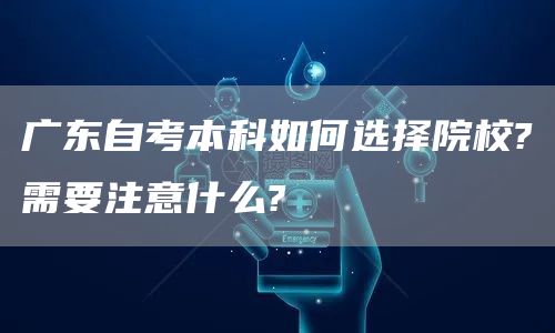 广东自考本科如何选择院校?需要注意什么?(图1)