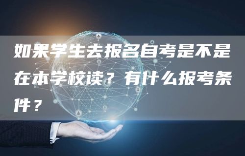 如果学生去报名自考是不是在本学校读？有什么报考条件？