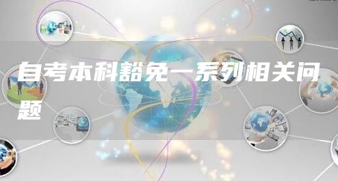 自考本科豁免一系列相关问题(图1)