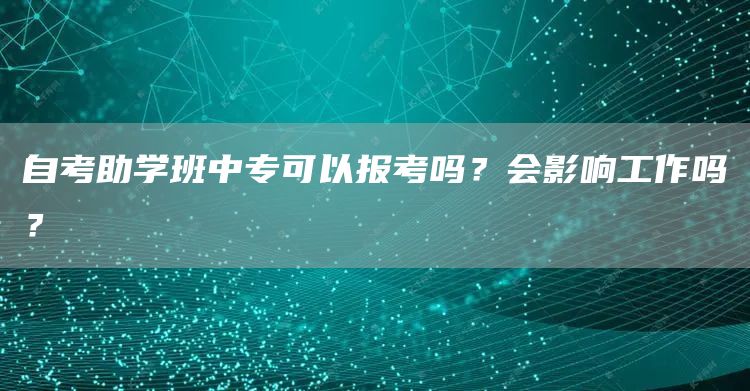 自考助学班中专可以报考吗？会影响工作吗？(图1)