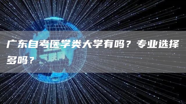 广东自考医学类大学有吗？专业选择多吗？