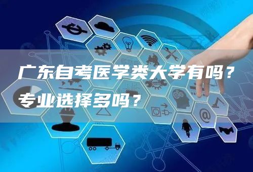 广东自考医学类大学有吗？专业选择多吗？(图1)