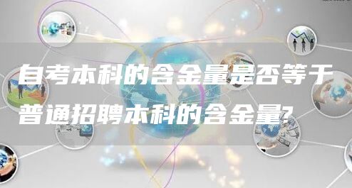 自考本科的含金量是否等于普通招聘本科的含金量?