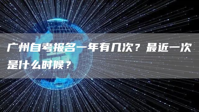 广州自考报名一年有几次？最近一次是什么时候？