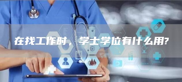 在找工作时，学士学位有什么用?(图1)
