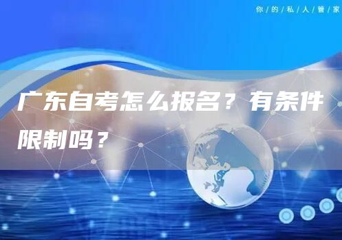 广东自考怎么报名？有条件限制吗？(图1)