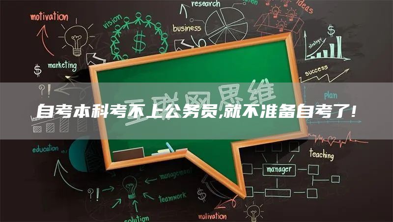 自考本科考不上公务员,就不准备自考了!