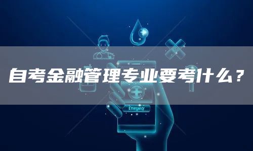 自考金融管理专业要考什么？