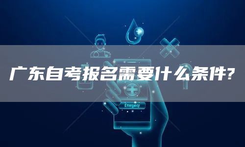 广东自考报名需要什么条件?