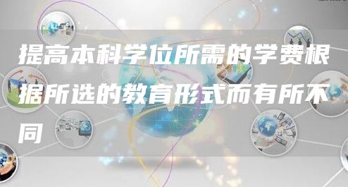 提高本科学位所需的学费根据所选的教育形式而有所不同(图1)