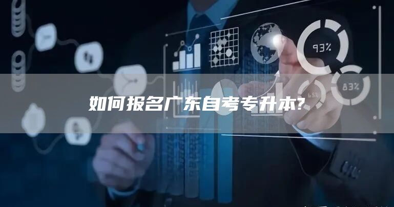 如何报名广东自考专升本?