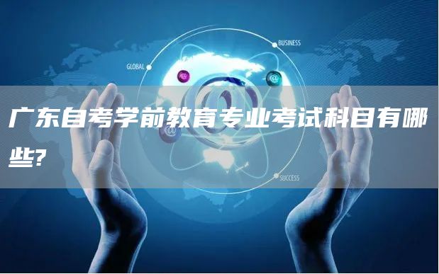 广东自考学前教育专业考试科目有哪些?
