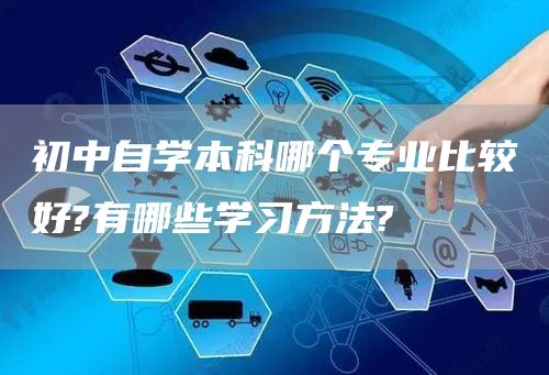 初中自学本科哪个专业比较好?有哪些学习方法?