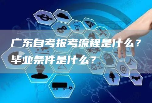 广东自考报考流程是什么？毕业条件是什么？(图1)