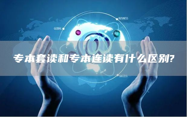 专本套读和专本连读有什么区别?