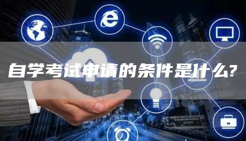 自学考试申请的条件是什么?