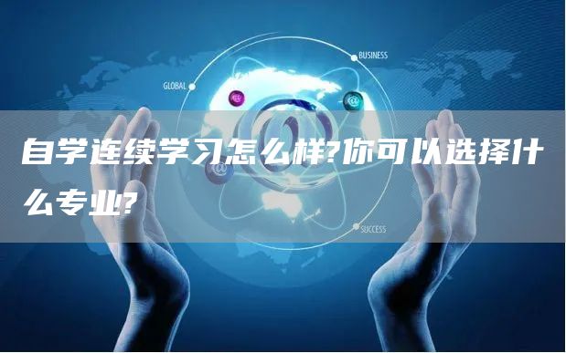 自学连续学习怎么样?你可以选择什么专业?
