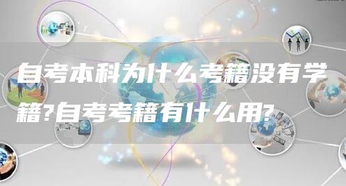 自考本科为什么考籍没有学籍?自考考籍有什么用?
