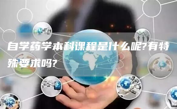 自学药学本科课程是什么呢?有特殊要求吗?