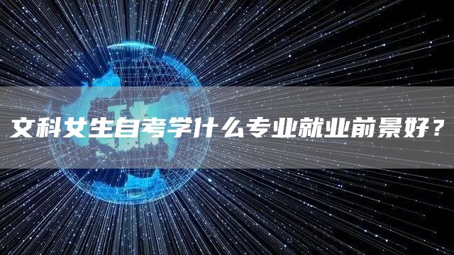 文科女生自考学什么专业就业前景好？(图1)