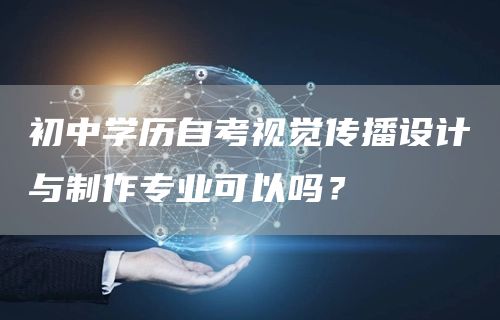 初中学历自考视觉传播设计与制作专业可以吗？(图1)