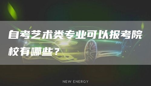 自考艺术类专业可以报考院校有哪些？