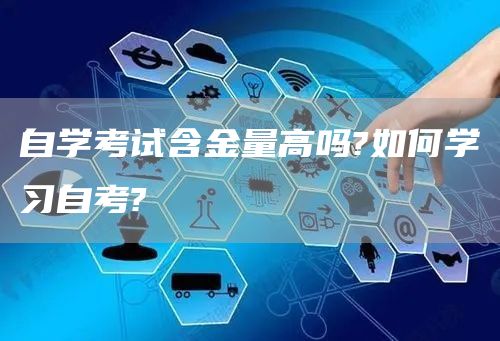自学考试含金量高吗?如何学习自考?