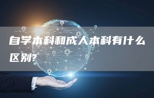 自学本科和成人本科有什么区别?