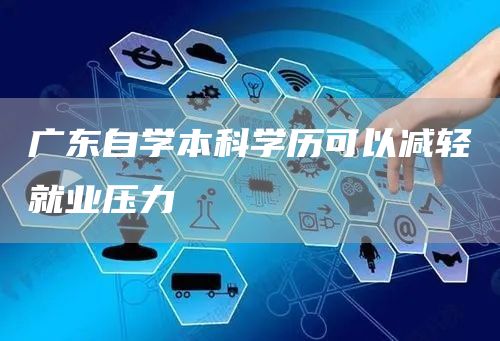 广东自学本科学历可以减轻就业压力