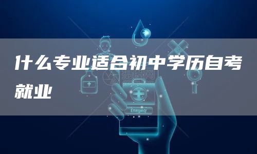 什么专业适合初中学历自考就业