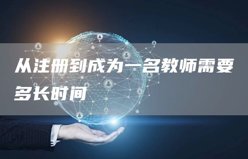 从注册到成为一名教师需要多长时间