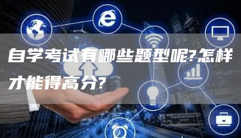 自学考试有哪些题型呢?怎样才能得高分?