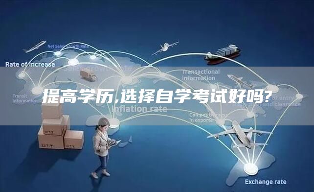 提高学历,选择自学考试好吗?
